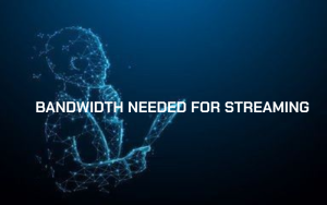 bandwidth needed for streaming